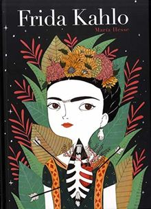 Frida Kahlo : une biographie, 
Maria Hesse, Edition Presque 
lune, 2019